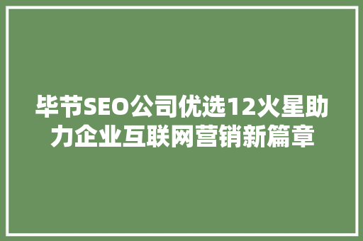 毕节SEO公司优选12火星助力企业互联网营销新篇章 搜狗SEO