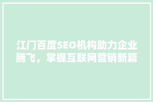 江门百度SEO机构助力企业腾飞，掌握互联网营销新篇章 百度SEO