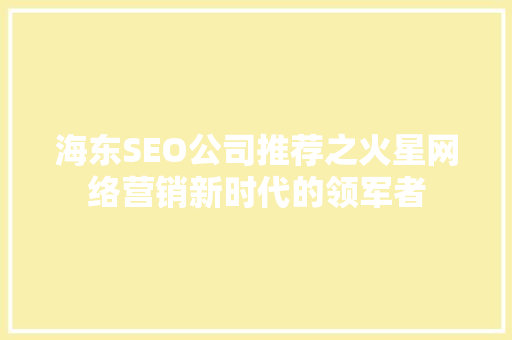 海东SEO公司推荐之火星网络营销新时代的领军者
