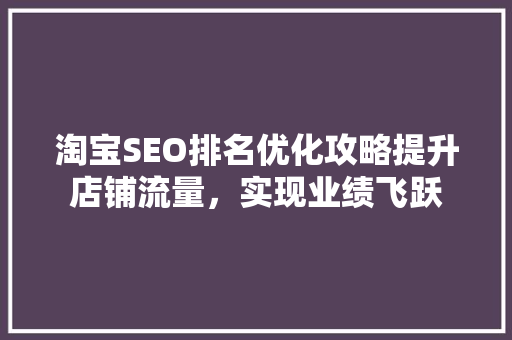淘宝SEO排名优化攻略提升店铺流量，实现业绩飞跃 必应SEO