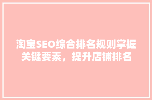 淘宝SEO综合排名规则掌握关键要素，提升店铺排名 网站建设公司