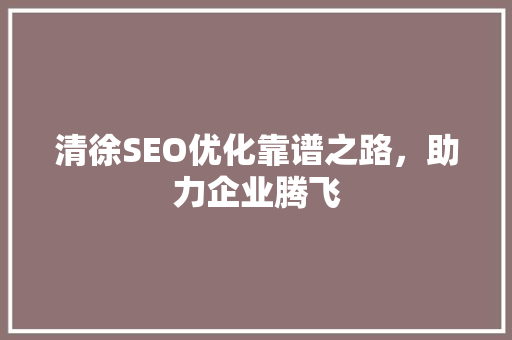 清徐SEO优化靠谱之路，助力企业腾飞 百度SEO