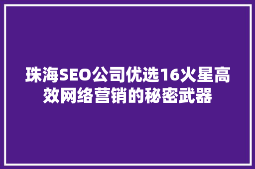 珠海SEO公司优选16火星高效网络营销的秘密武器