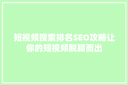 短视频搜索排名SEO攻略让你的短视频脱颖而出