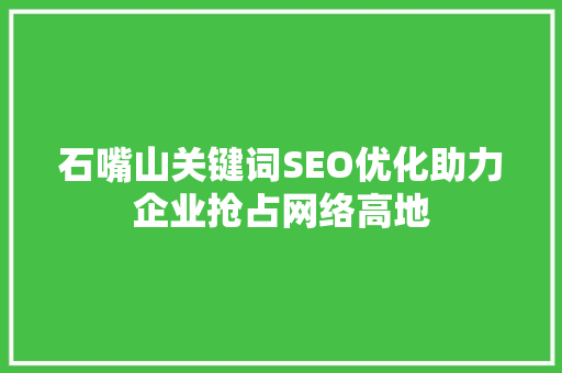 石嘴山关键词SEO优化助力企业抢占网络高地