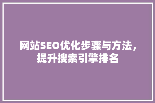 网站SEO优化步骤与方法，提升搜索引擎排名