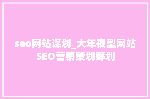 seo网站谋划_大年夜型网站SEO营销策划筹划 seo网站谋划_大年夜型网站SEO营销策划筹划 神马SEO