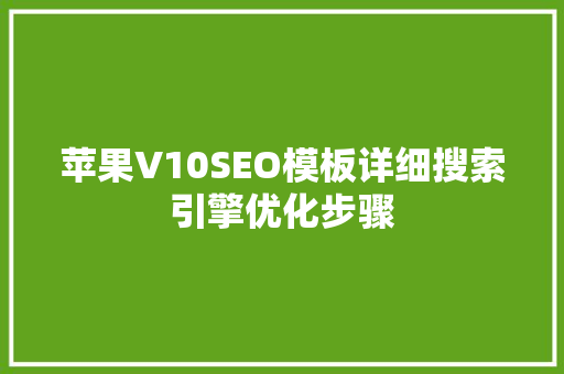 苹果V10SEO模板详细搜索引擎优化步骤