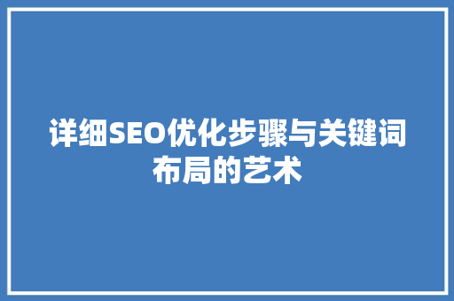 详细SEO优化步骤与关键词布局的艺术