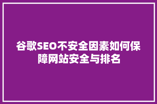 谷歌SEO不安全因素如何保障网站安全与排名 必应SEO