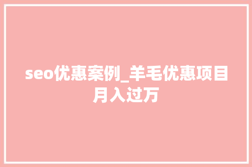 seo优惠案例_羊毛优惠项目月入过万 seo优惠案例_羊毛优惠项目月入过万 SEO关键词