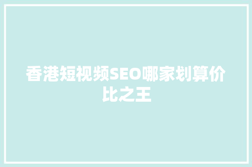 香港短视频SEO哪家划算价比之王