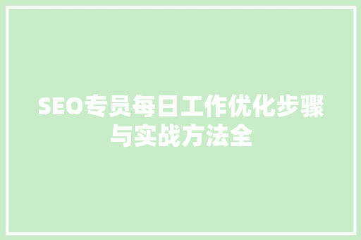 SEO专员每日工作优化步骤与实战方法全 必应SEO