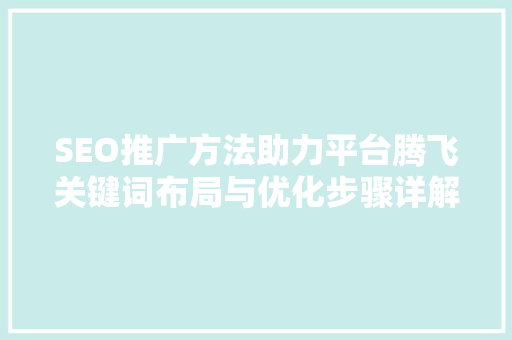 SEO推广方法助力平台腾飞关键词布局与优化步骤详解