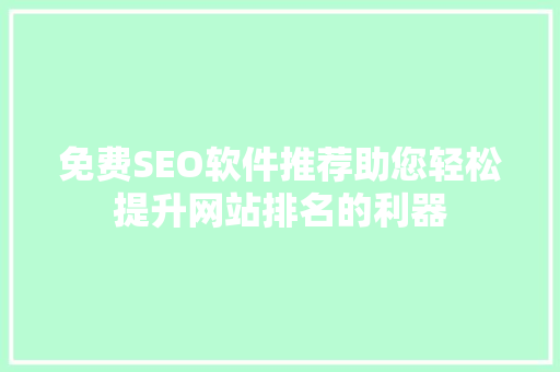免费SEO软件推荐助您轻松提升网站排名的利器 搜狗SEO