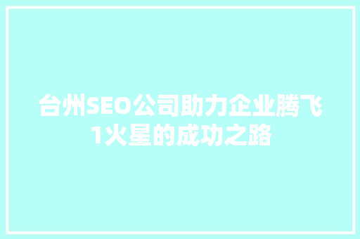 台州SEO公司助力企业腾飞1火星的成功之路 必应SEO