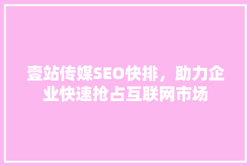 壹站传媒SEO快排，助力企业快速抢占互联网市场 搜狗SEO