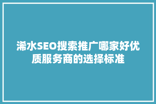 浠水SEO搜索推广哪家好优质服务商的选择标准