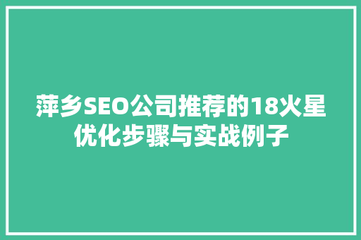 萍乡SEO公司推荐的18火星优化步骤与实战例子