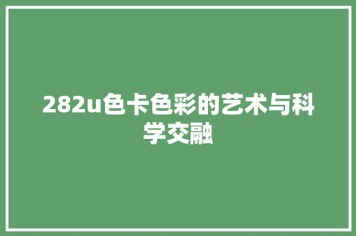 282u色卡色彩的艺术与科学交融 必应SEO