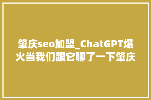 肇庆seo加盟_ChatGPT爆火当我们跟它聊了一下肇庆的招商投资