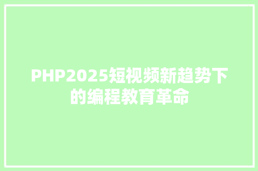 PHP2025短视频新趋势下的编程教育革命