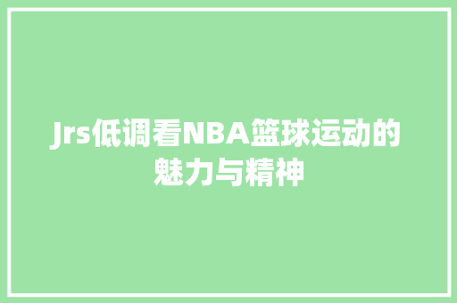 Jrs低调看NBA篮球运动的魅力与精神
