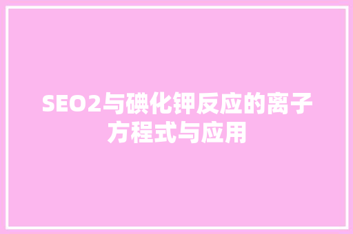 SEO2与碘化钾反应的离子方程式与应用 搜狗SEO