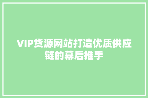 VIP货源网站打造优质供应链的幕后推手 百度SEO