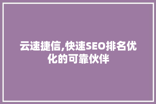 云速捷信,快速SEO排名优化的可靠伙伴 神马SEO
