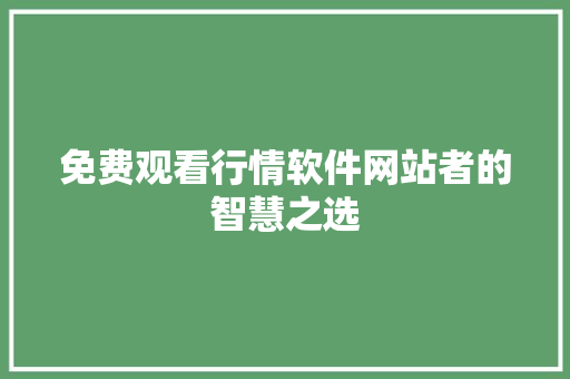 免费观看行情软件网站者的智慧之选 网站建设公司