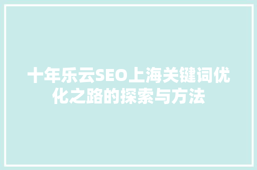 十年乐云SEO上海关键词优化之路的探索与方法 必应SEO