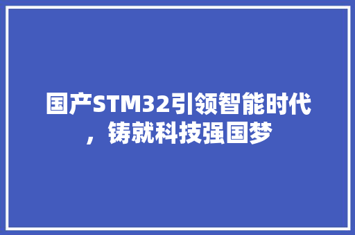 国产STM32引领智能时代，铸就科技强国梦 网站建设公司