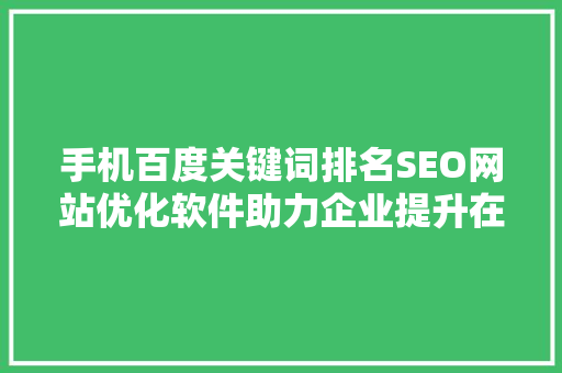 手机百度关键词排名SEO网站优化软件助力企业提升在线竞争力 搜狗SEO