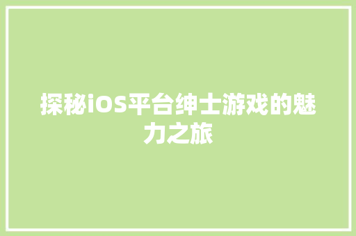 探秘iOS平台绅士游戏的魅力之旅 网站建设公司