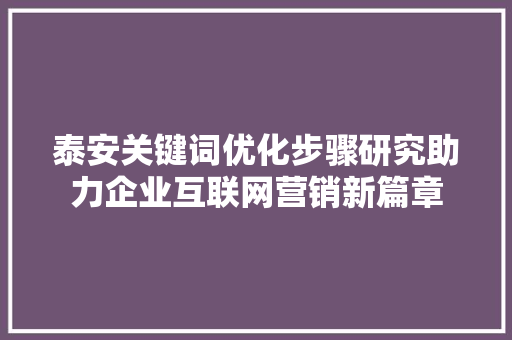 泰安关键词优化步骤研究助力企业互联网营销新篇章 网站建设公司