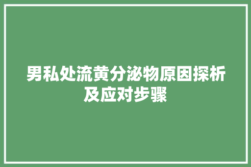 男私处流黄分泌物原因探析及应对步骤