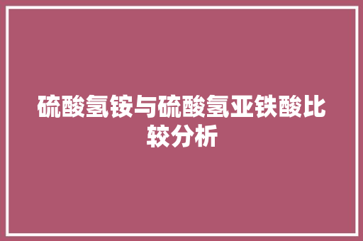 硫酸氢铵与硫酸氢亚铁酸比较分析 SEO关键词