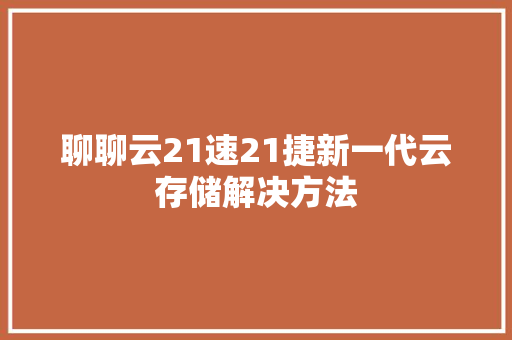 聊聊云21速21捷新一代云存储解决方法 搜狗SEO