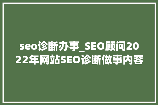 seo诊断办事_SEO顾问2022年网站SEO诊断做事内容有哪些 seo诊断办事_SEO顾问2022年网站SEO诊断做事内容有哪些 SEO关键词