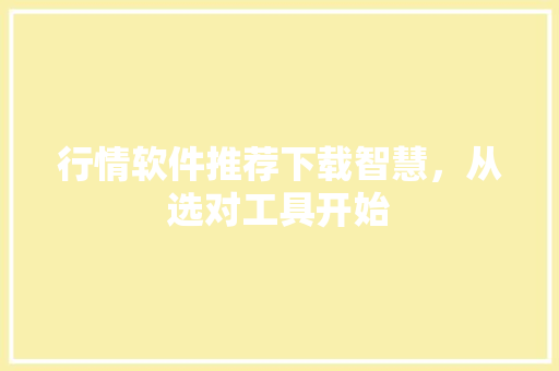 行情软件推荐下载智慧，从选对工具开始 搜狗SEO