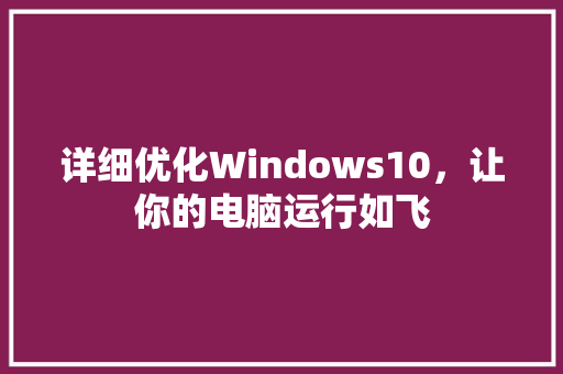 详细优化Windows10，让你的电脑运行如飞 神马SEO