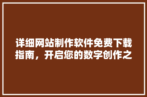 详细网站制作软件免费下载指南，开启您的数字创作之旅 SEO关键词