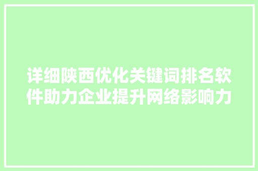 详细陕西优化关键词排名软件助力企业提升网络影响力 百度SEO