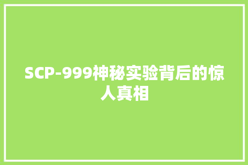 SCP-999神秘实验背后的惊人真相 搜狗SEO