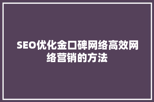 SEO优化金口碑网络高效网络营销的方法 百度SEO