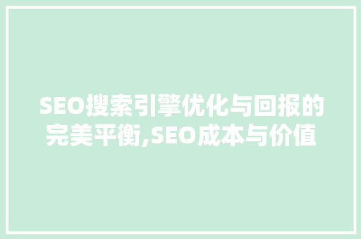 SEO搜索引擎优化与回报的完美平衡,SEO成本与价值