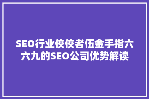 SEO行业佼佼者伍金手指六六九的SEO公司优势解读 SEO关键词