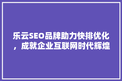 乐云SEO品牌助力快排优化,成就企业互联网时代辉煌 必应SEO 乐云SEO品牌助力快排优化,成就企业互联网时代辉煌 必应SEO