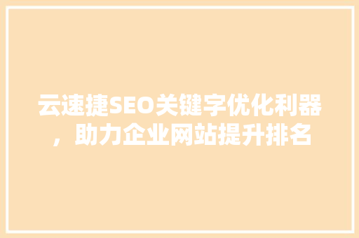 云速捷SEO关键字优化利器，助力企业网站提升排名
